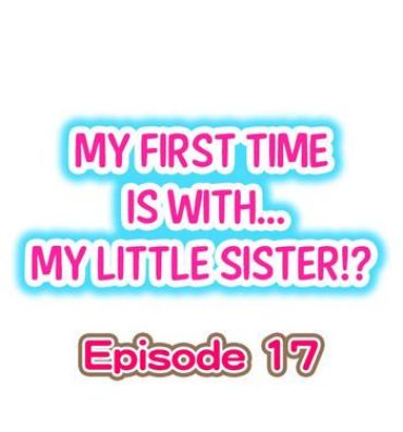 Hispanic My First Time is with…. My Little Sister?! Ch.17 Sensual