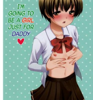 Spank Otou-san no Tame ni Musume ni Naru no | I'm Going to be a Girl Just for Daddy Gay Broken